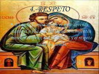 4.-RESPETOEs en la familia donde el niño aprende tanto el o ella con sus ideas, sentimientos merecen respeto; son valorados y el respeto hacia los demás.