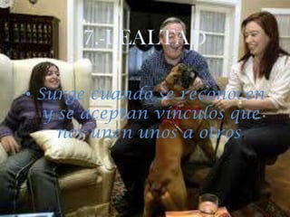 7.-LEALTADSurge cuando se reconocen y se aceptan vínculos que nos unen unos a otros.