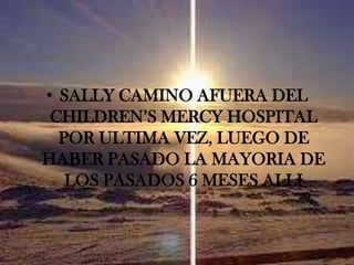 SALLY CAMINO AFUERA DEL CHILDREN’S MERCY HOSPITAL POR ULTIMA VEZ, LUEGO DE HABER PASADO LA MAYORIA DE LOS PASADOS 6 MESES ALLI 