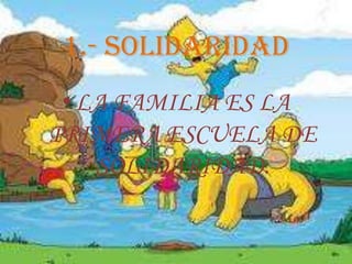 1.- SOLIDARIDADLA FAMILIA ES LA PRIMERA ESCUELA DE SOLIDARIDAD.