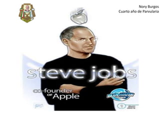 La biografía de Steve Jobs Nory Burgos Cuarto año de Parvularia 