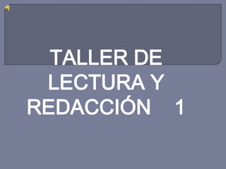 TALLER DE LECTURA Y REDACCIÓN    1 