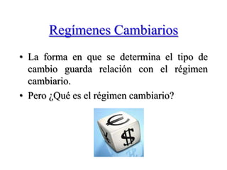 Regímenes CambiariosLa forma en que se determina el tipo de cambio guarda relación con el régimen cambiario.Pero ¿Qué es el régimen cambiario?