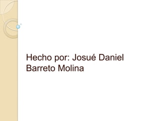 Hecho por: Josué Daniel Barreto Molina 