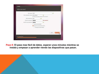 Paso 8: El paso mas fácil de datos. esperar unos minutos mientras se instala y empezar a aprender viendo las diapositivas que pasan.