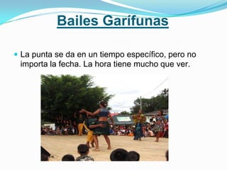 Bailes GarífunasLa punta se da en un tiempo específico, pero no importa la fecha. La hora tiene mucho que ver. 