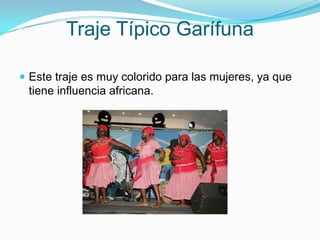  Traje Típico GarífunaEste traje es muy colorido para las mujeres, ya que tiene influencia africana.