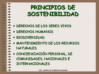 PRINCIPIOS DE SOSTENIBILIDAD DERECHOS DE LOS SERES VIVOS DERECHOS HUMANOS BIODIVERSIDAD MANTENIMIENTO DE LOS RECURSOS NATURALES CONCIENCIACIÓN PERSONAL, DE COMUNIDADES, NACIONALES E INTERNACIONALES 