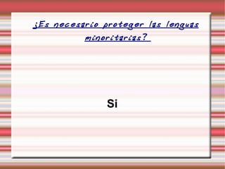 ¿Es necesario proteger las lenguas minoritarias?  Si 