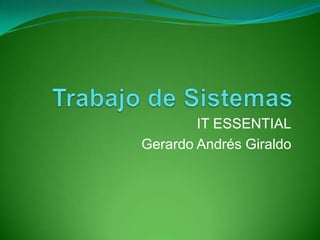 IT ESSENTIAL
Gerardo Andrés Giraldo
 