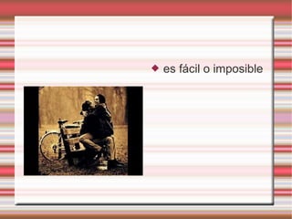    es fácil o imposible
 