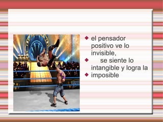    el pensador
                                  positivo ve lo
                                  invisible,
                                     se siente lo
                                  intangible y logra la
                                 imposible




Pulse dos veces para añadir
 