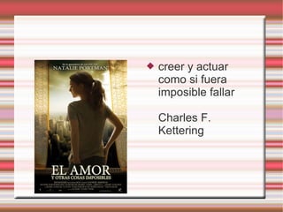    creer y actuar
    como si fuera
    imposible fallar

    Charles F.
    Kettering
 