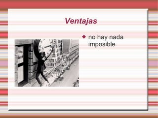 Ventajas
       no hay nada
        imposible
 