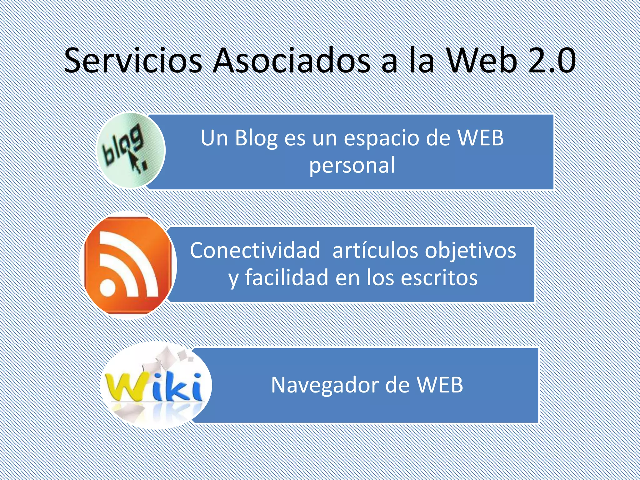 Servicios Asociados a la Web 2.0
        Un Blog es un espacio de WEB
                  personal


       Conectividad artículos objetivos
          y facilidad en los escritos



              Navegador de WEB
 