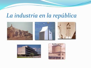 La industria en la república
 