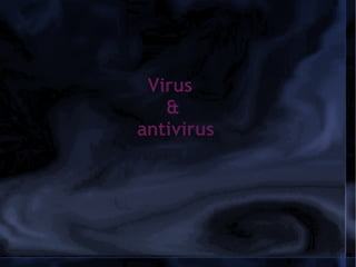 Virus
   &
antivirus
 