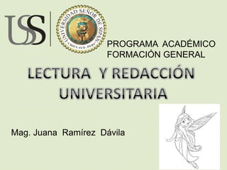 PROGRAMA ACADÉMICO
                     FORMACIÓN GENERAL




Mag. Juana Ramírez Dávila
 