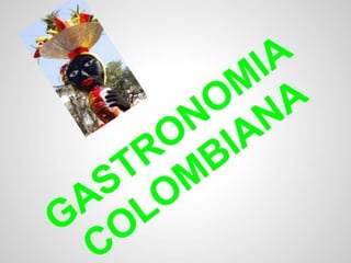 GASTONOMIA
COLOMBIANA
 