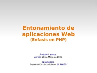 Entonamiento de
aplicaciones Web
  (Enfasis en PHP)


            Rodolfo Campos
      Joincic, 26 de Mayo de 2012

              @camposer
  Presentación disponible en 21 RedES
 