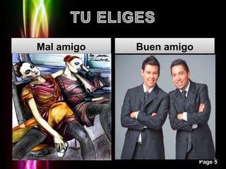Mal amigo   Buen amigo




                         Page 5
 