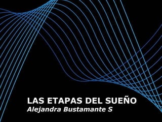 LAS ETAPAS DEL SUEÑO
Alejandra Bustamante S
                         Page 1
 