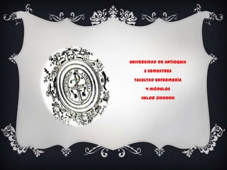 Universidad de Antioquia

      2 semestres

 Facultad enfermería

      4 módulos

    valor 3100000
 