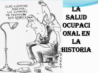 LA
 SALUD
OCUPACI
ONAL EN
   LA
HISTORIA
 