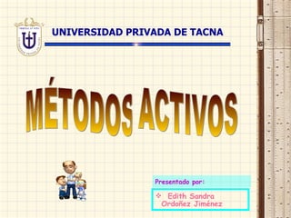 UNIVERSIDAD PRIVADA DE TACNA Presentado por: ,[object Object],MÉTODOS ACTIVOS 