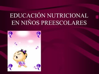 EDUCACIÓN NUTRICIONAL
EN NIÑOS PREESCOLARES
 