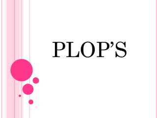 PLOP’S
 
