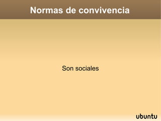 Normas de convivencia




      Son sociales
 