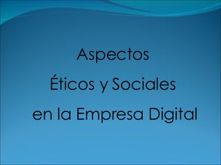 Aspectos  Éticos y Sociales  en la Empresa Digital 