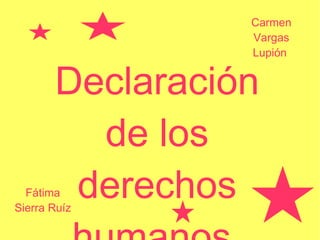 Declaración de los derechos humanos   Carmen Vargas Lupión  Fátima Sierra Ruíz 