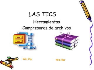 LAS TICS Herramientas Compresores de archivos Win Zip Win Rar 