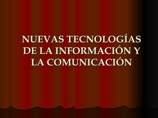 NUEVAS TECNOLOGÍAS DE LA INFORMACIÓN Y LA COMUNICACIÓN 