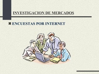 INVESTIGACION DE MERCADOS ,[object Object]