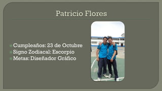  Cumpleaños: 23   de Octubre
 Signo Zodiacal: Escorpio
 Metas: Diseñador Gráfico
 