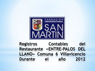 Registros     Contables   del
Restaurante «ENTRE-PALOS DEL
LLANO» Comuna 6 Villavicencio
Durante     el    año   2012
 