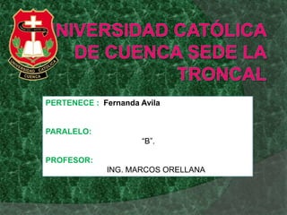 PERTENECE : Fernanda Avila


PARALELO:
                     “B”.

PROFESOR:
             ING. MARCOS ORELLANA
 