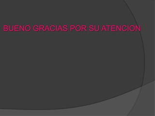 BUENO GRACIAS POR SU ATENCION
 