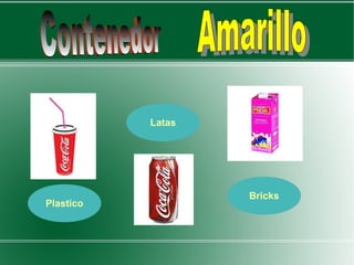 Plastico
Bricks
Latas
 