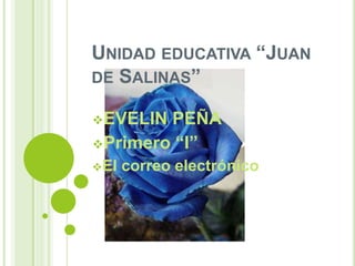 UNIDAD EDUCATIVA “JUAN
DE SALINAS”
EVELIN PEÑA
Primero “I”
El correo electrónico
 