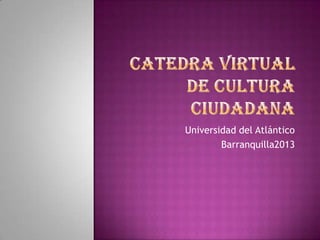 Universidad del Atlántico
Barranquilla2013
 