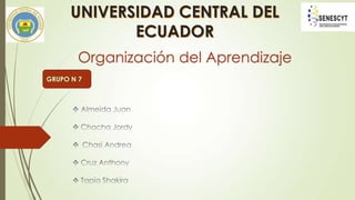 UNIVERSIDAD CENTRAL DEL
ECUADOR
Organización del Aprendizaje
 