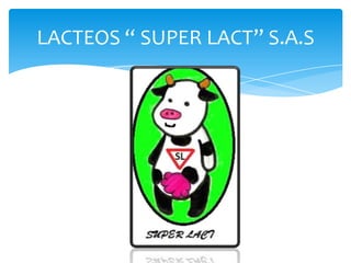 LACTEOS “ SUPER LACT” S.A.S

 