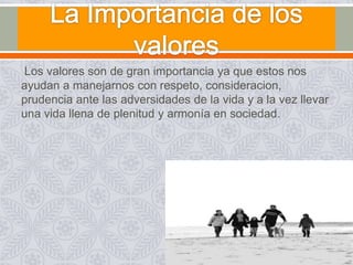 Los valores son de gran importancia ya que estos nos
ayudan a manejarnos con respeto, consideracion,
prudencia ante las adversidades de la vida y a la vez llevar
una vida llena de plenitud y armonía en sociedad.

 