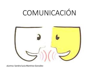 alumna: Sandra lucia Martínez González
COMUNICACIÓN
 