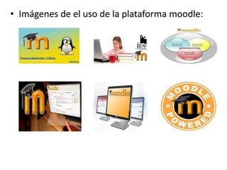 • Imágenes de el uso de la plataforma moodle:
 