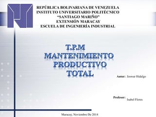 REPÚBLICA BOLIVARIANA DE VENEZUELA 
INSTITUTO UNIVERSITARIO POLITÉCNICO 
Autor: 
ESCUELA DE INGENIERÍA INDUSTRIAL 
Profesor: 
Joswar Hidalgo 
Isabel Flores 
“SANTIAGO MARIÑO” 
EXTENSIÓN MARACAY 
Maracay, Noviembre De 2014 
 